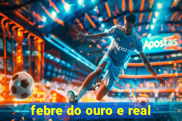 febre do ouro e real